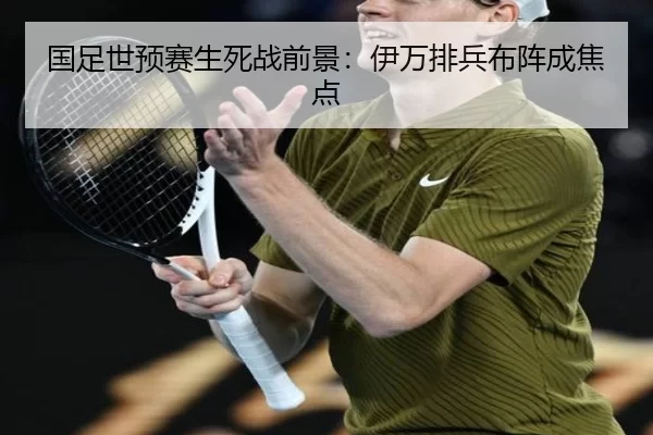 国足世预赛生死战前景：伊万排兵布阵成焦点